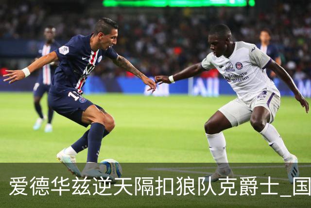 爱德华兹逆天隔扣狼队克爵士 国王加时擒灰熊